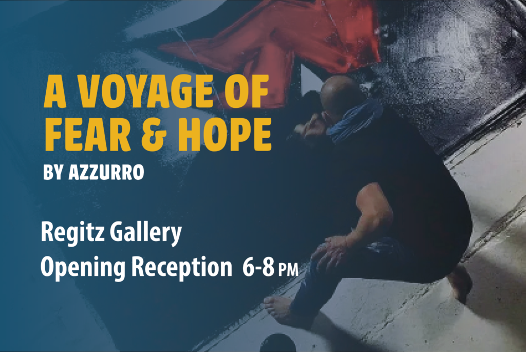 A Voyage of Fear & Hope by Azzurro. Regitz Gallery. Opening Reception 6-8 P.M.